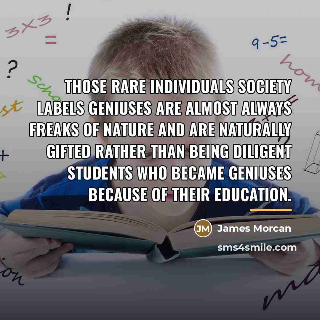 “Those rare individuals society labels geniuses are almost always freaks…” quote by James Morcan