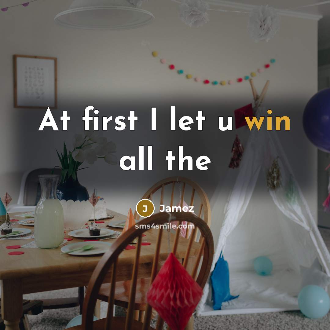 “At first I let u win all the” quote by Jamez