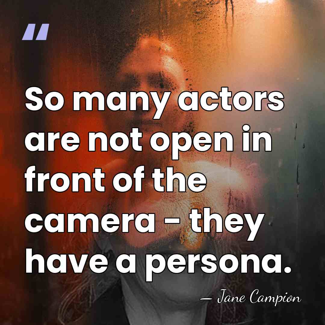 So many actors are not open in front of the camera -&hellip; - Jane Campion