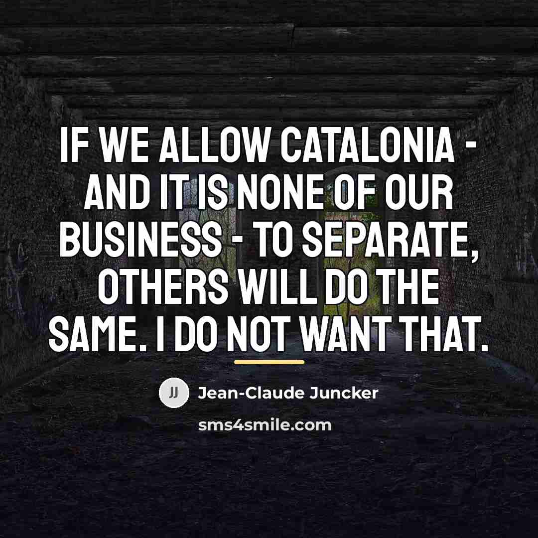 “If we allow Catalonia - and it is none of…” quote by Jean-Claude Juncker