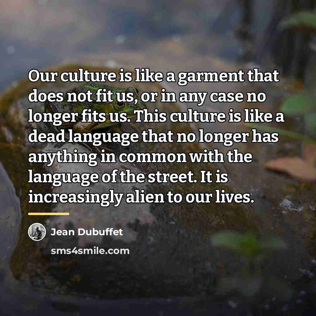 “Our culture is like a garment that does not fit…” quote by Jean Dubuffet