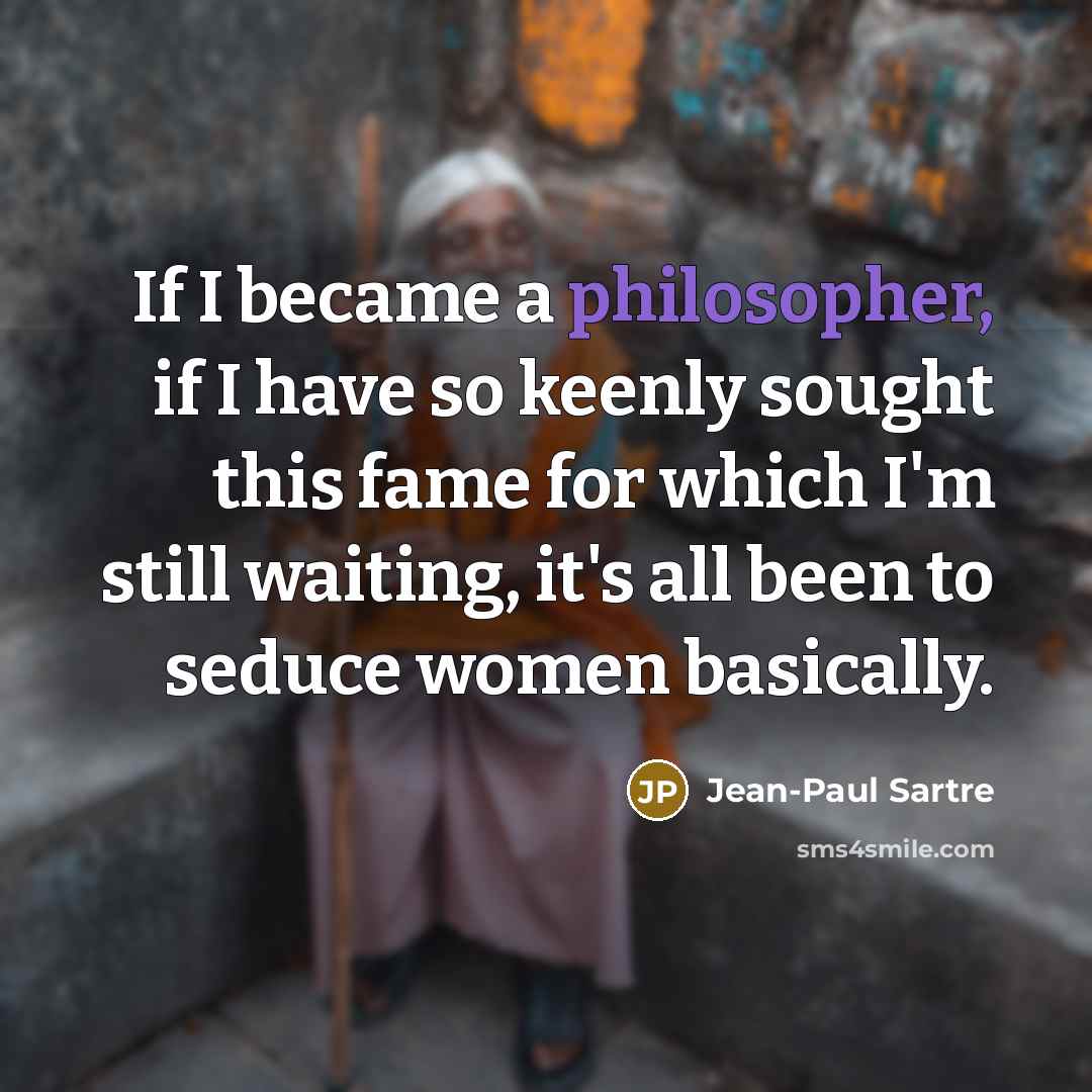 “If I became a philosopher, if I have so keenly…” quote by Jean-Paul Sartre