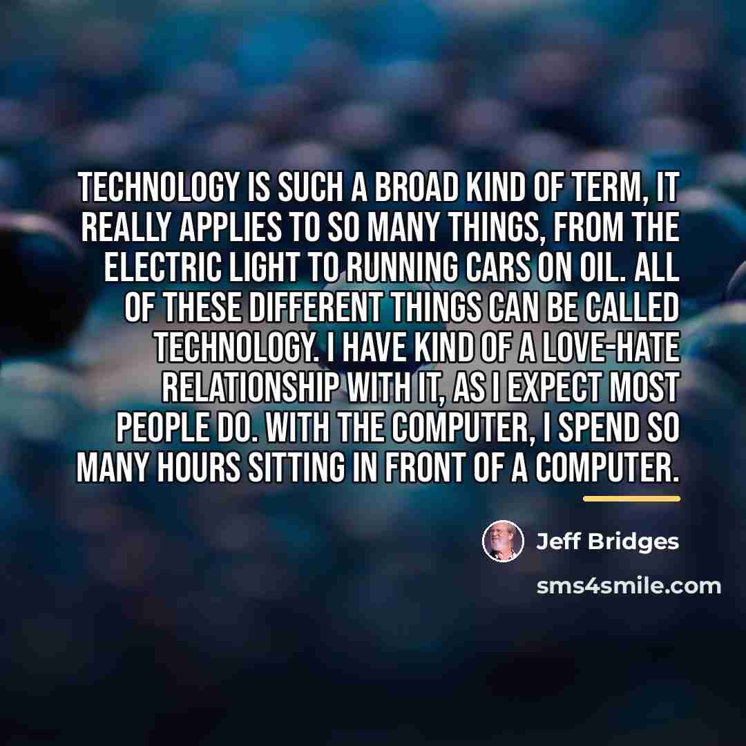 “Technology is such a broad kind of term, it really…” quote by Jeff Bridges