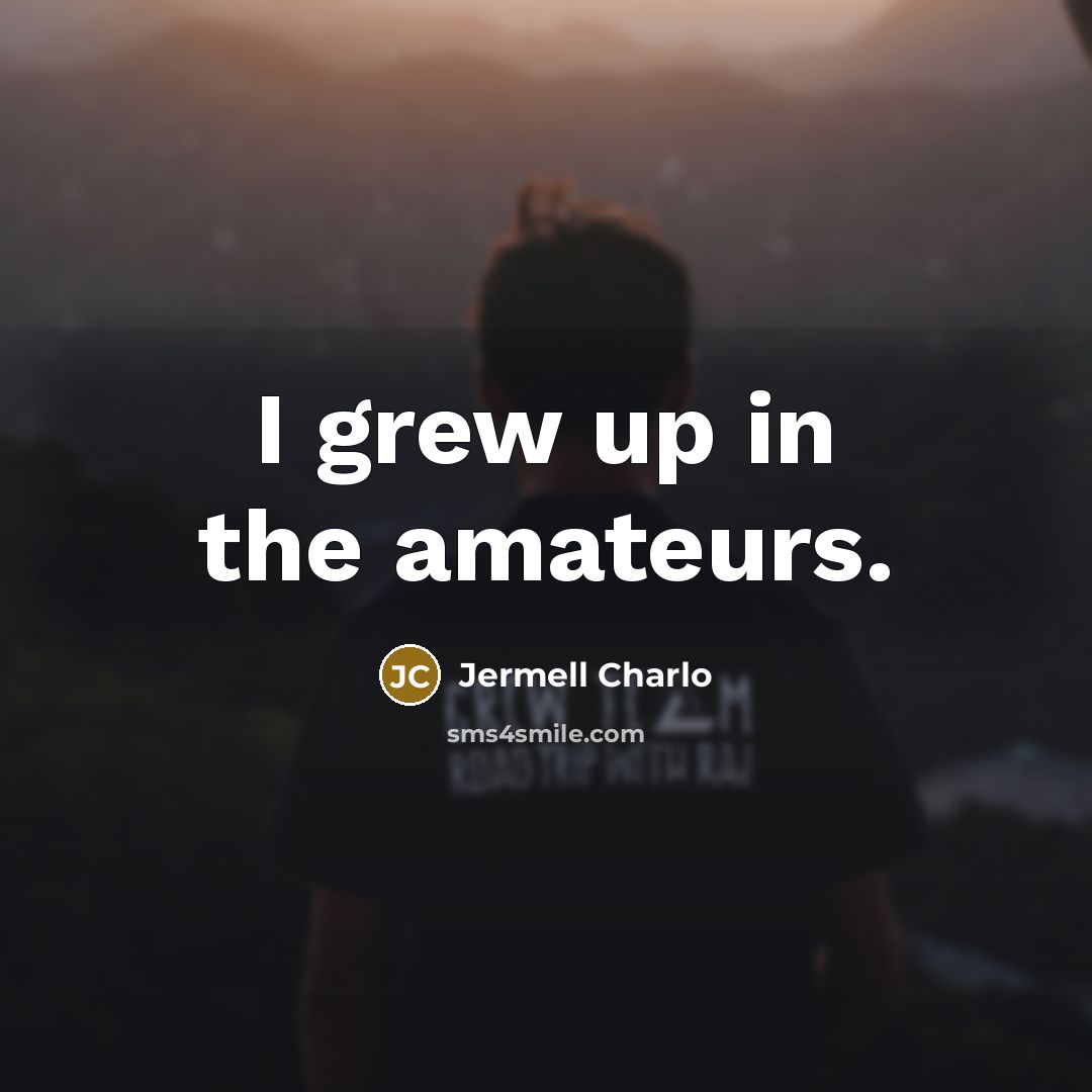 “I grew up in the amateurs.…” quote by Jermell Charlo