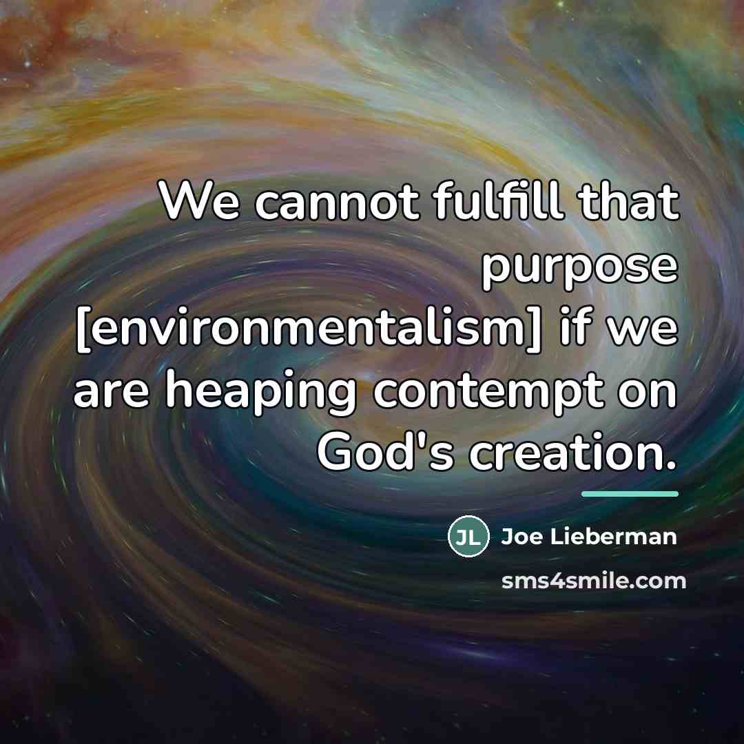 “We cannot fulfill that purpose [environmentalism] if we are heaping…” quote by Joe Lieberman
