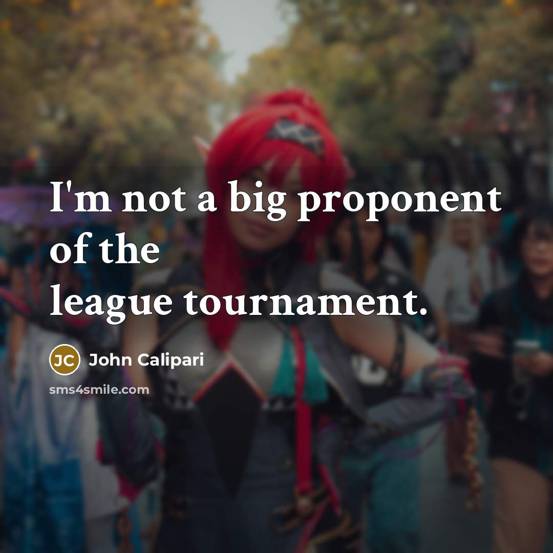 “I'm not a big proponent of the league tournament.…” quote by John Calipari