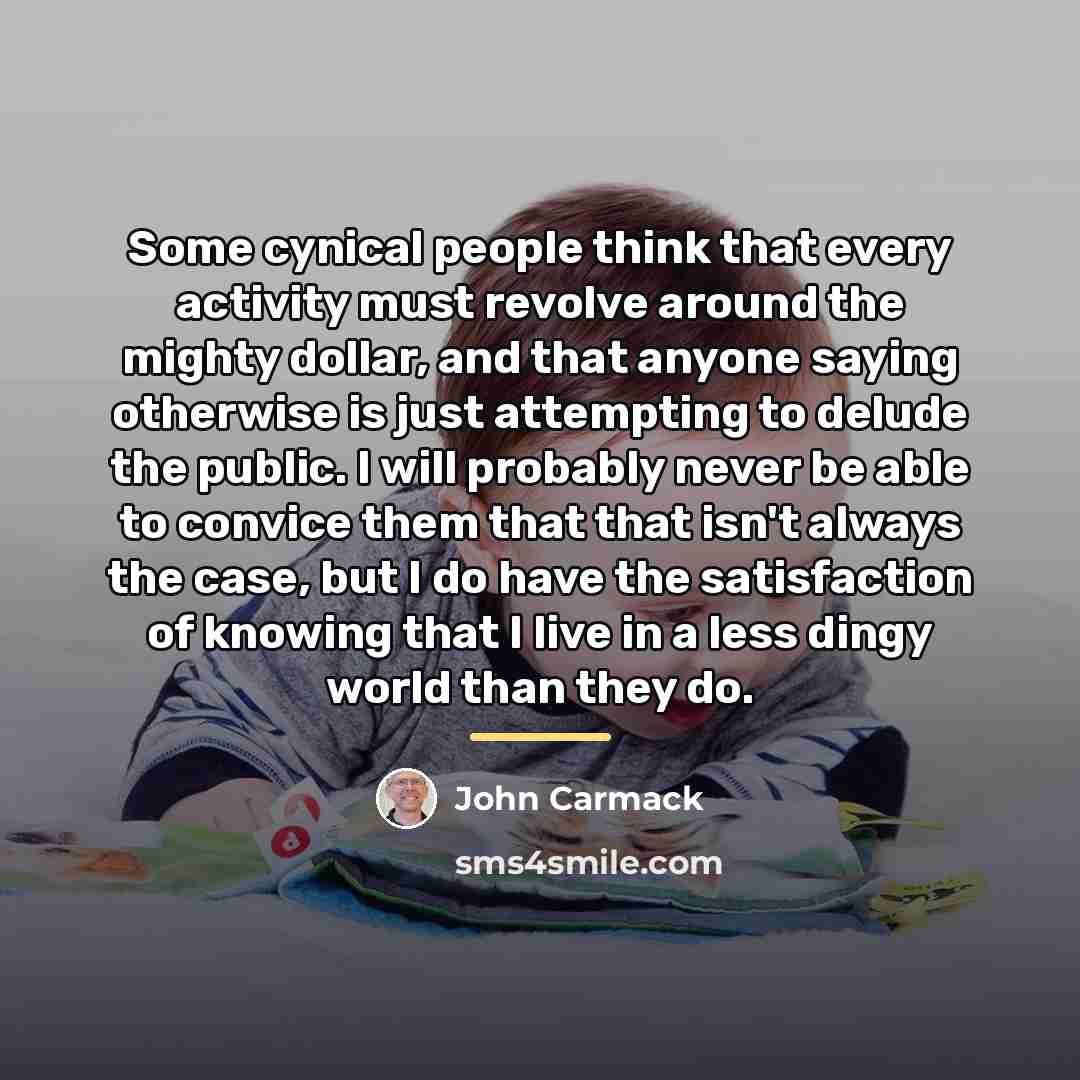 “Some cynical people think that every activity must revolve around…” quote by John Carmack