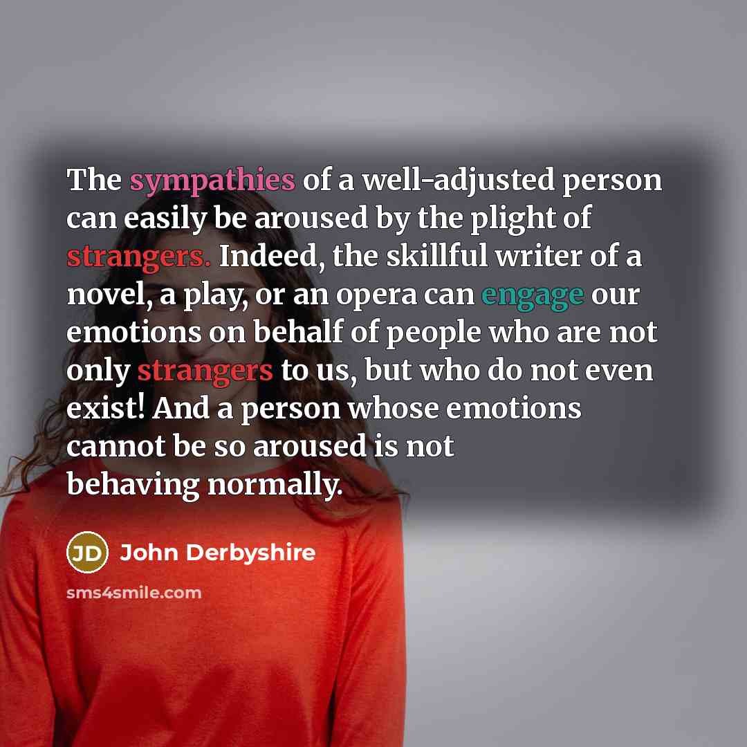 “The sympathies of a well-adjusted person can easily be aroused…” quote by John Derbyshire