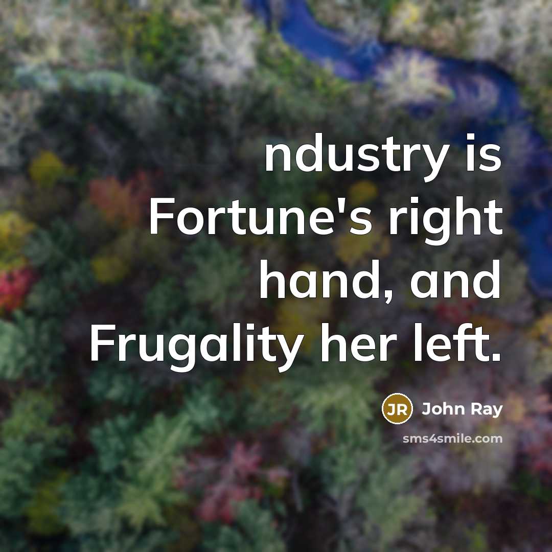 “ndustry is Fortune's right hand, and Frugality her left.…” quote by John Ray