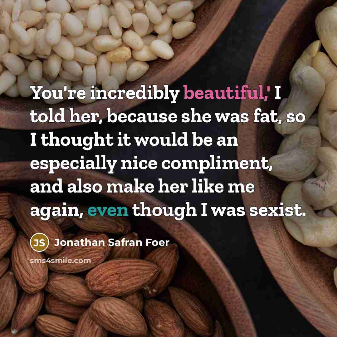 “You're incredibly beautiful,' I told her, because she was fat,…” quote by Jonathan Safran Foer