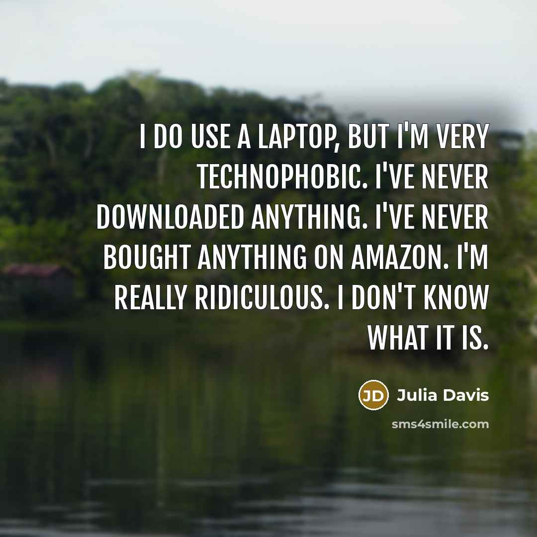 “I do use a laptop, but I'm very technophobic. I've…” quote by Julia Davis