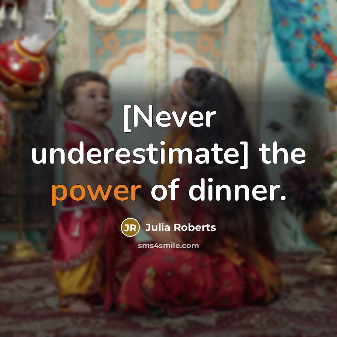 “[Never underestimate] the power of dinner.…” quote by Julia Roberts