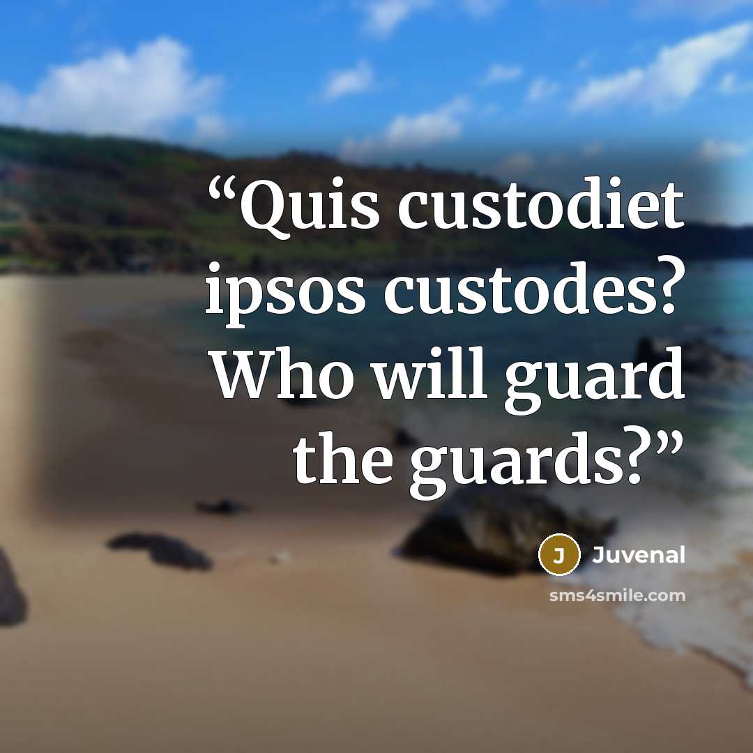 “Quis custodiet ipsos custodes? Who will guard the guards?” quote by Juvenal