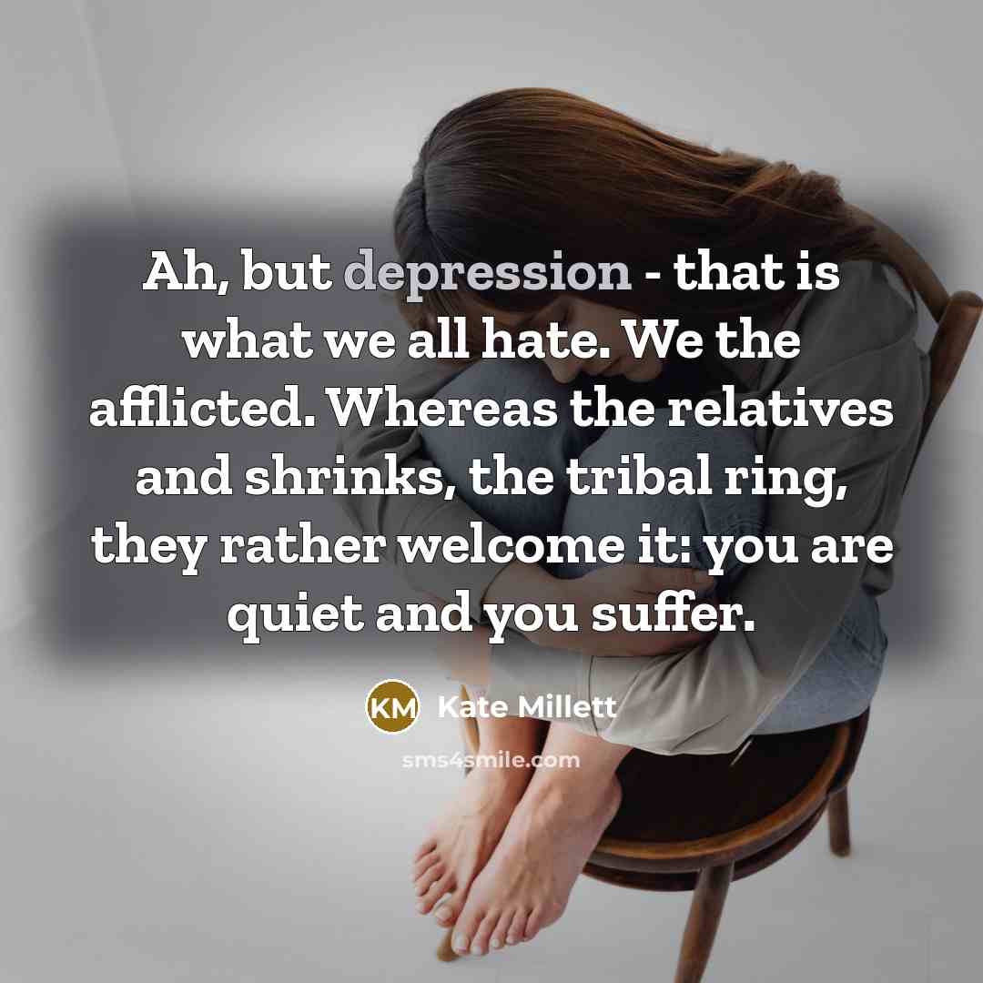 “Ah, but depression - that is what we all hate.…” quote by Kate Millett
