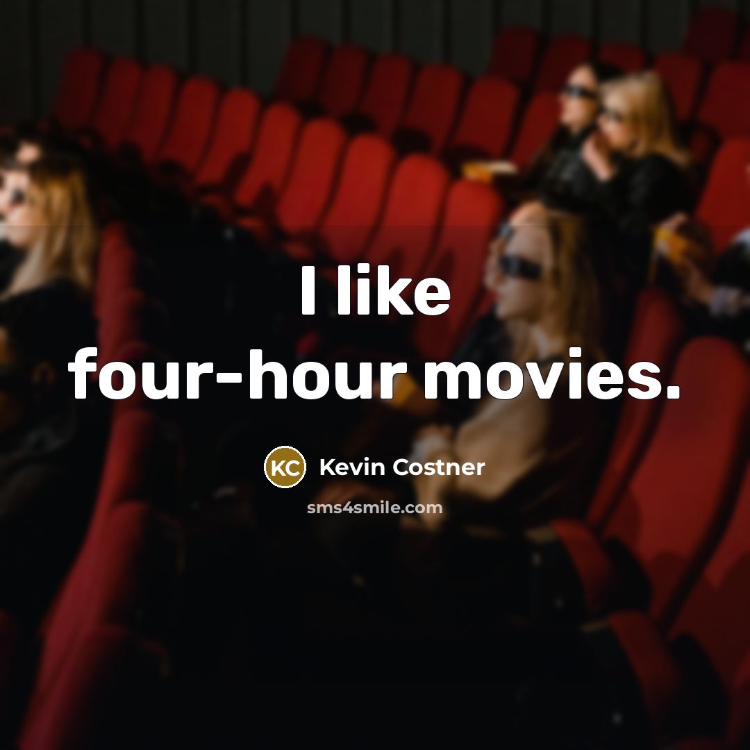 “I like four-hour movies.…” quote by Kevin Costner