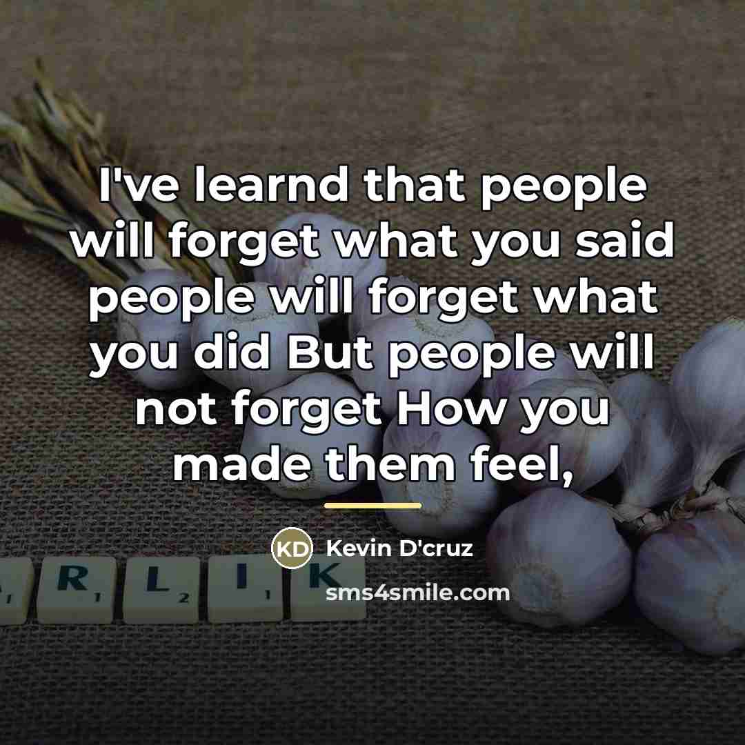 “I've learnd that people will forget what you said people…” quote by Kevin D'cruz