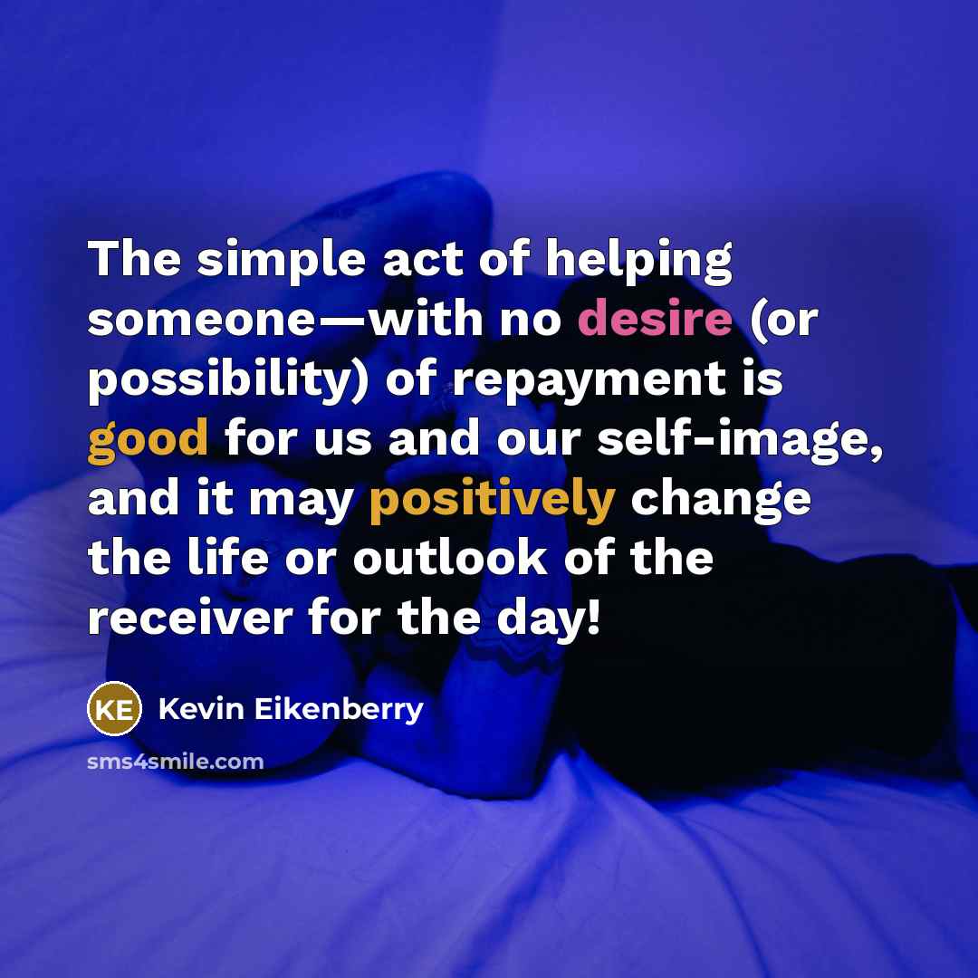 “The simple act of helping someone—with no desire (or possibility)…” quote by Kevin Eikenberry