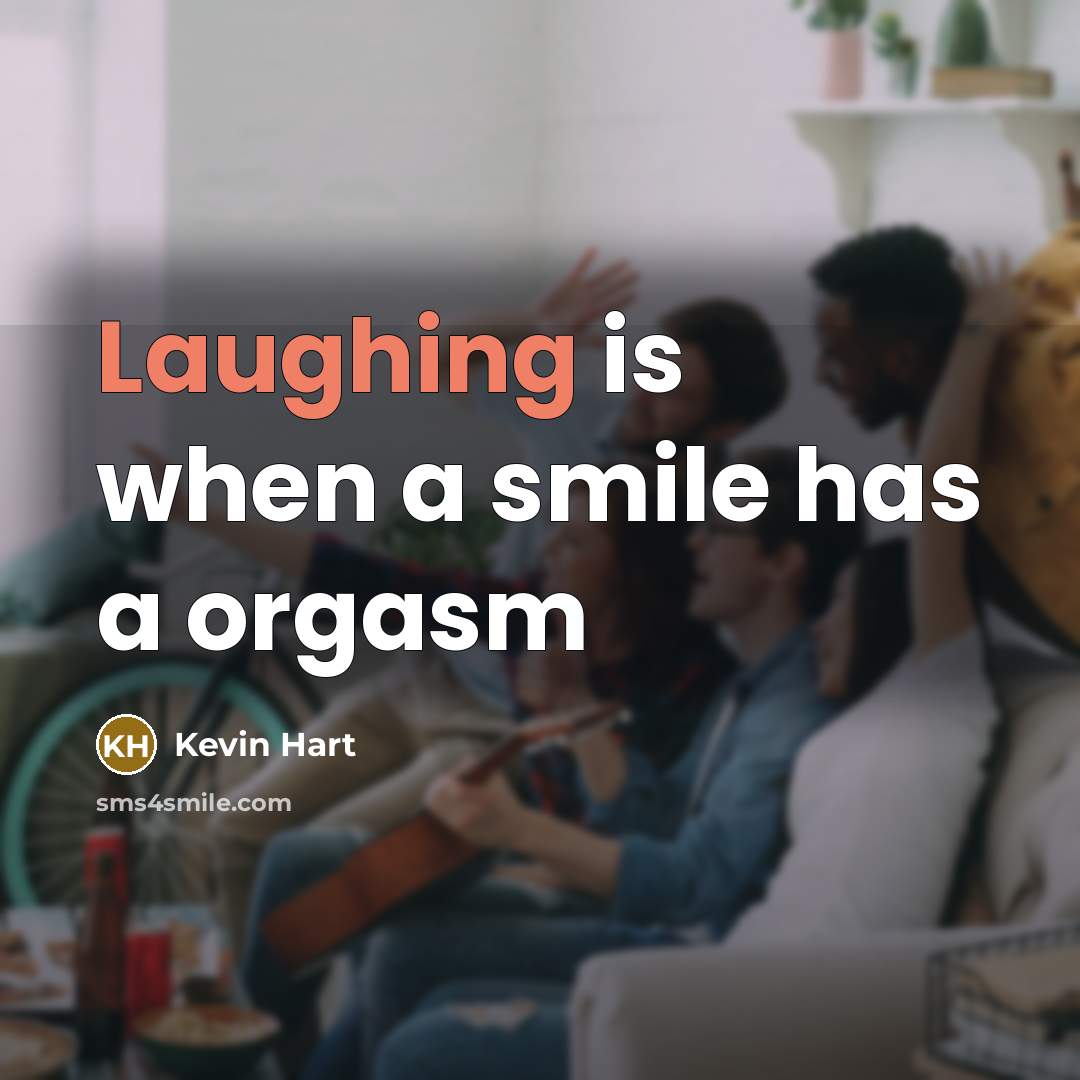 “Laughing is when a smile has a orgasm” quote by Kevin Hart