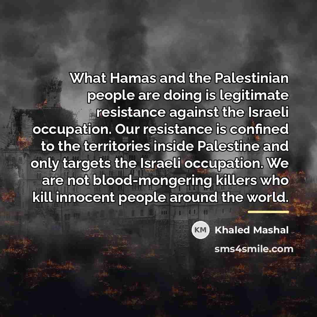 “What Hamas and the Palestinian people are doing is legitimate…” quote by Khaled Mashal
