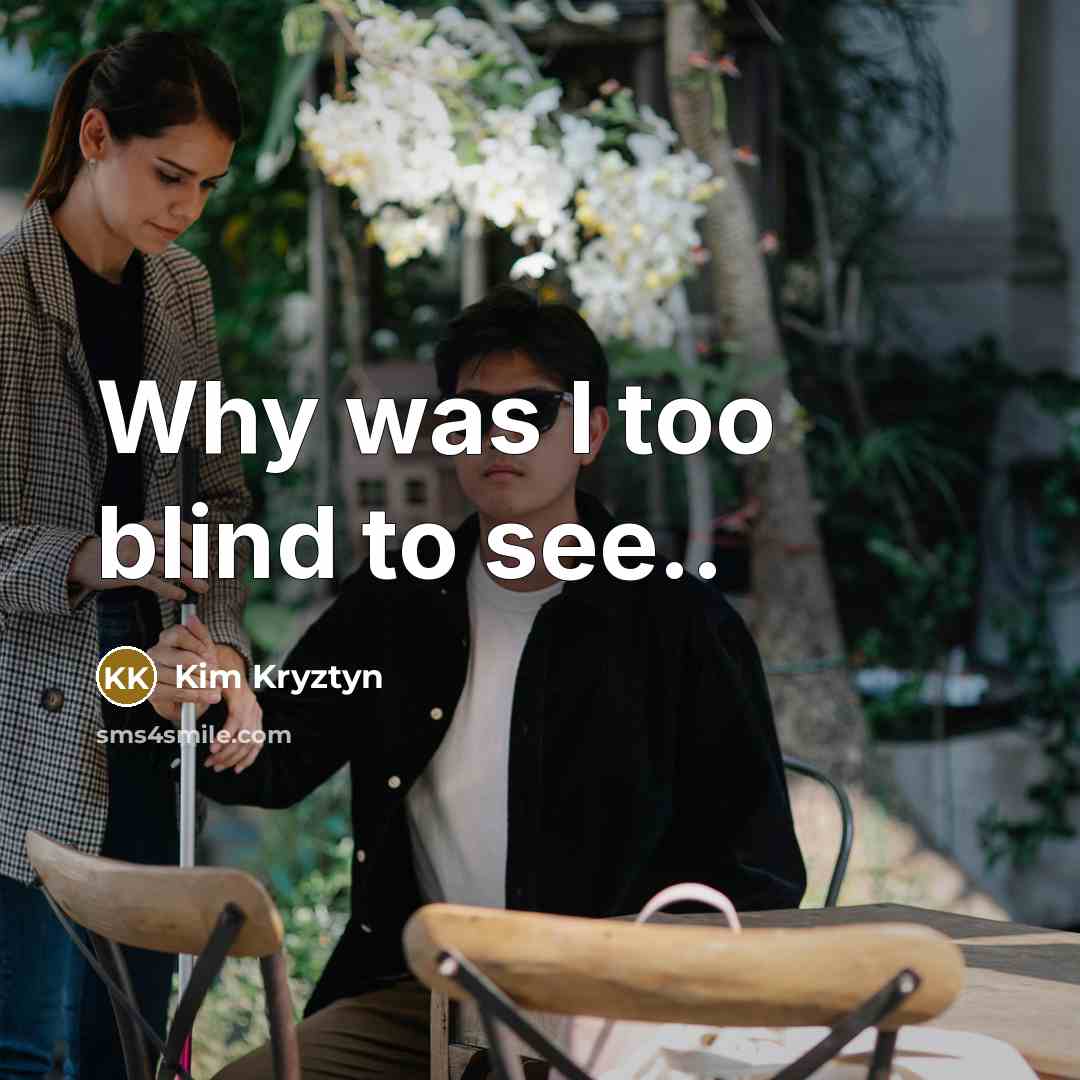 “Why was I too blind to see..…” quote by Kim Kryztyn