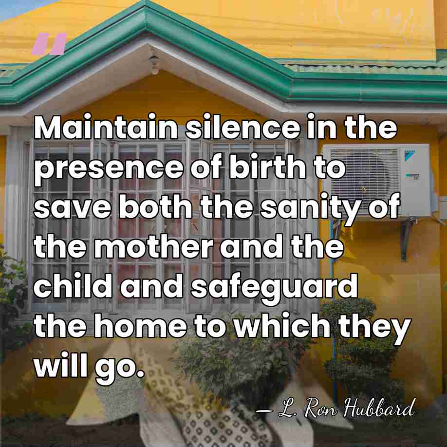 Maintain silence in the presence of birth to save both the sanity&hellip; - L. Ron Hubbard