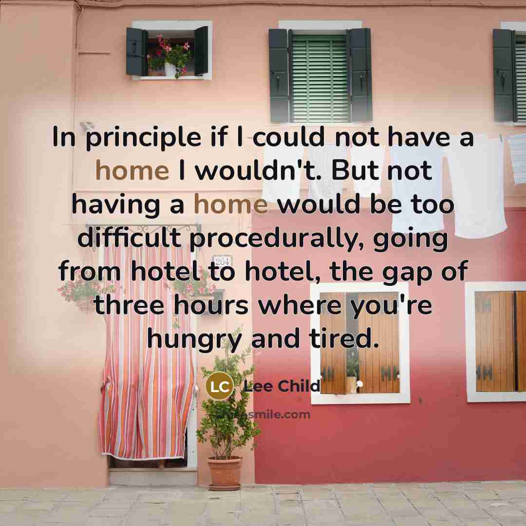 “In principle if I could not have a home I…” quote by Lee Child