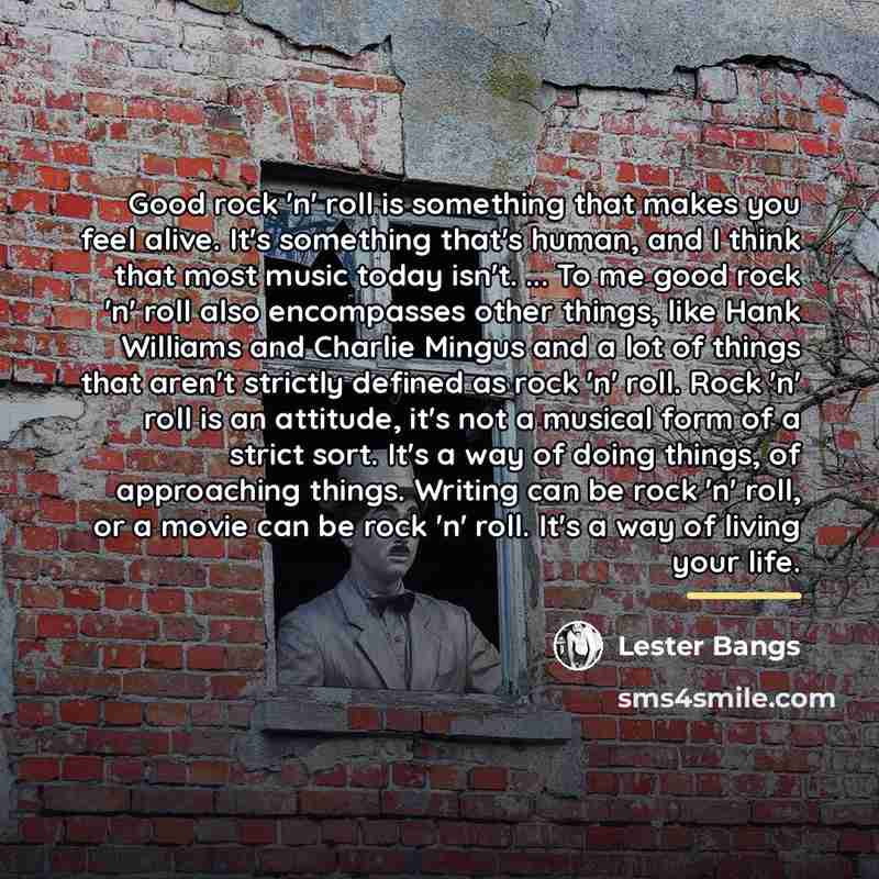 “Good rock 'n' roll is something that makes you feel…” quote by Lester Bangs