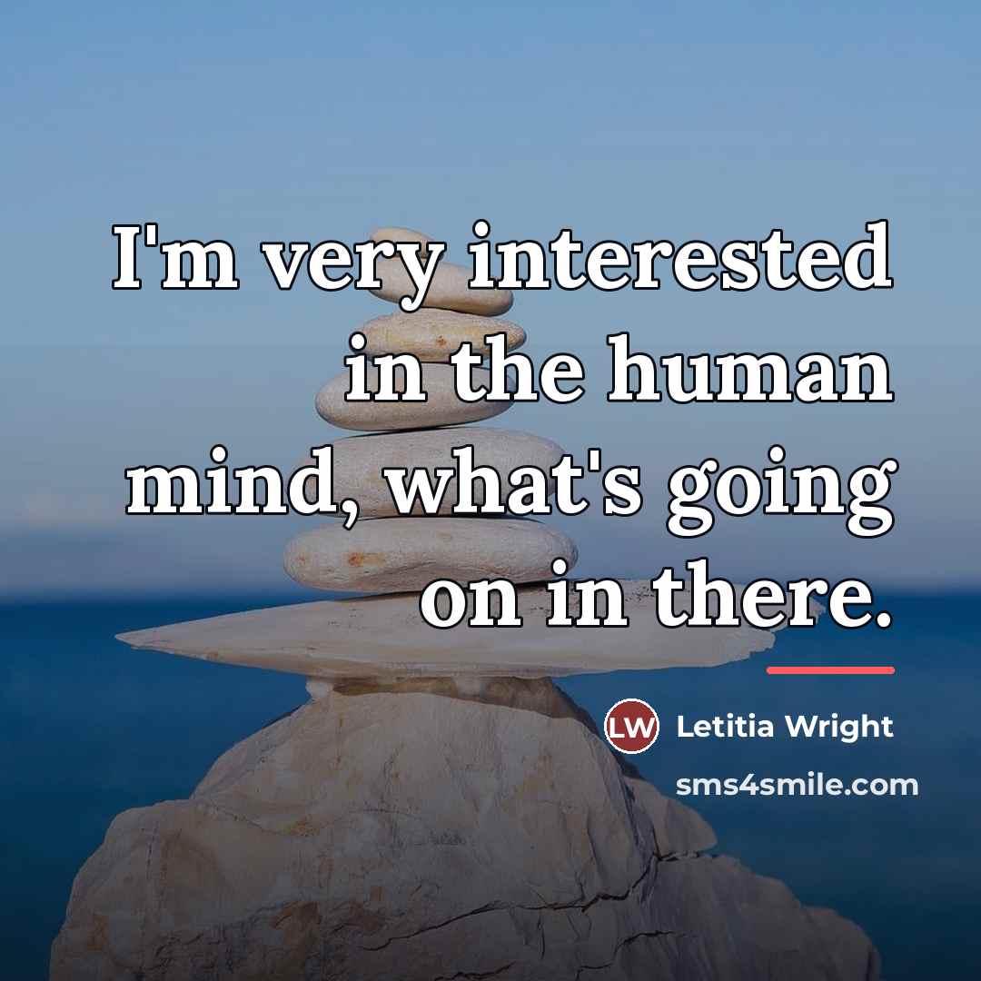 “I'm very interested in the human mind, what's going on…” quote by Letitia Wright