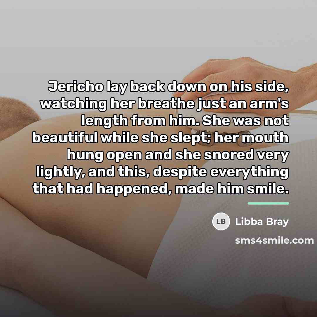 “Jericho lay back down on his side, watching her breathe…” quote by Libba Bray