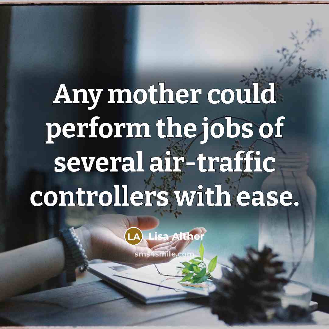 “Any mother could perform the jobs of several air-traffic controllers…” quote by Lisa Alther