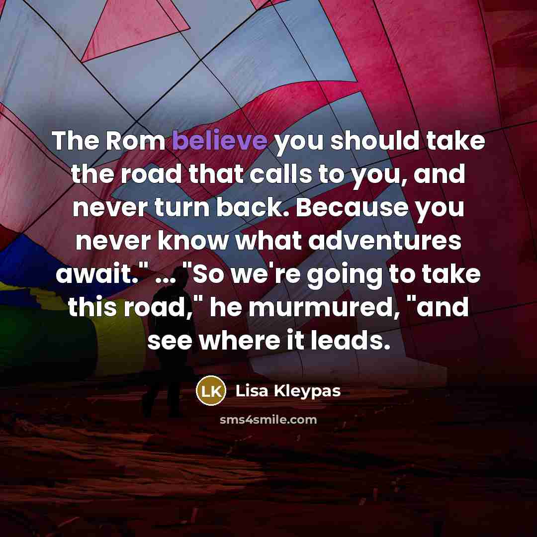 “The Rom believe you should take the road that calls…” quote by Lisa Kleypas