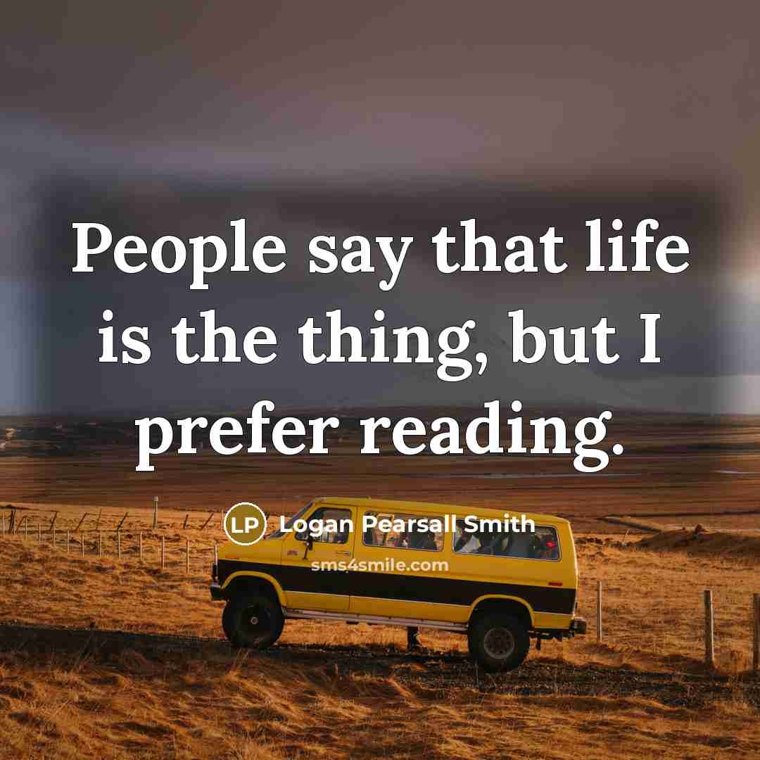 “People say that life is the thing, but I prefer…” quote by Logan Pearsall Smith