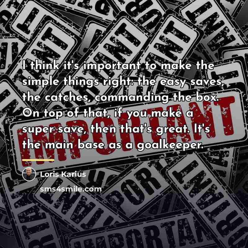 “I think it's important to make the simple things right:…” quote by Loris Karius