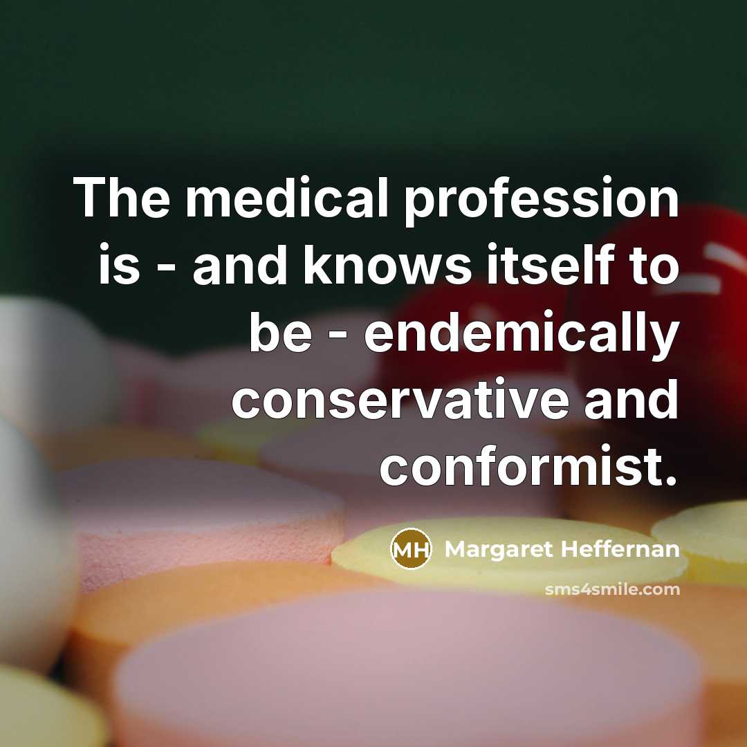“The medical profession is - and knows itself to be…” quote by Margaret Heffernan
