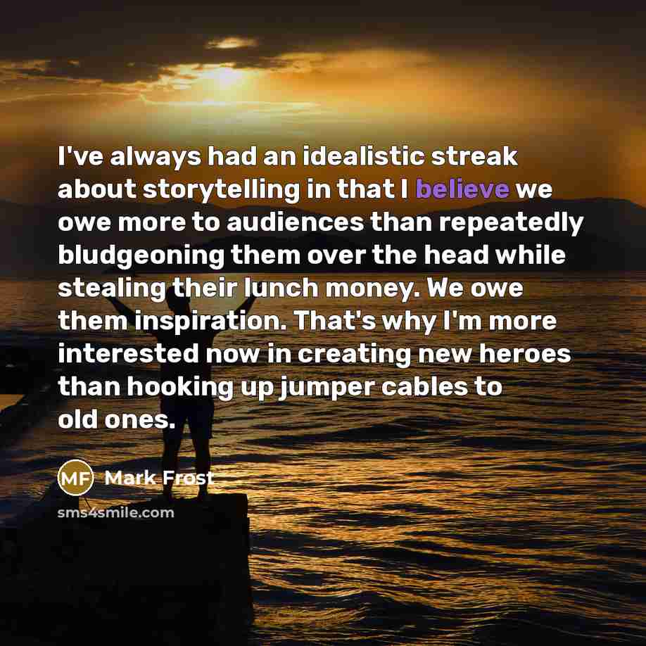 “I've always had an idealistic streak about storytelling in that…” quote by Mark Frost