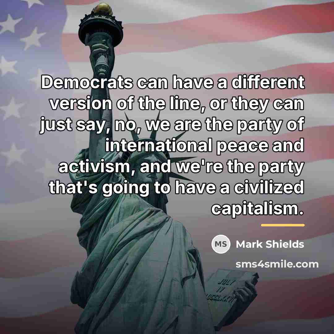“Democrats can have a different version of the line, or…” quote by Mark Shields