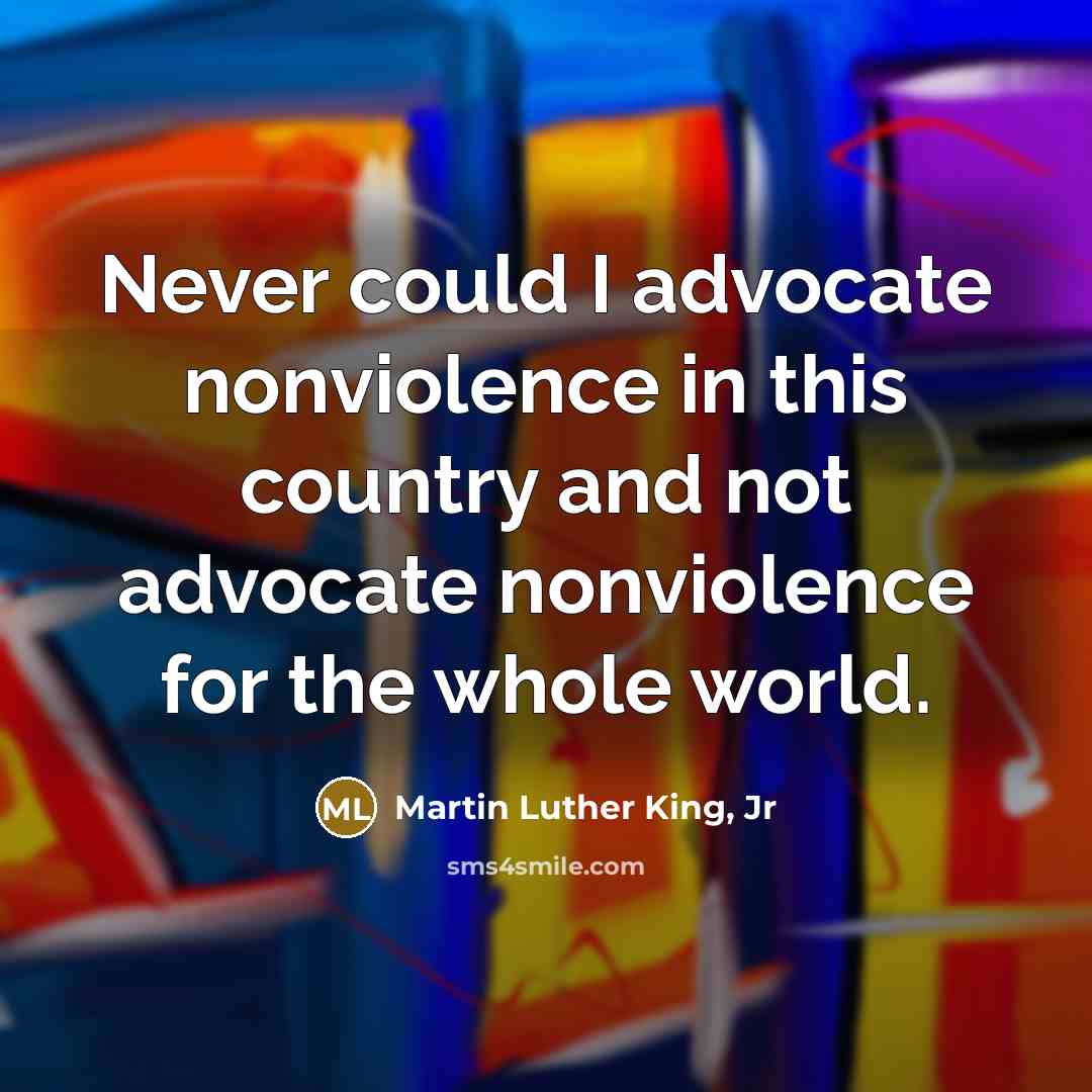 “Never could I advocate nonviolence in this country and not…” quote by Martin Luther King, Jr