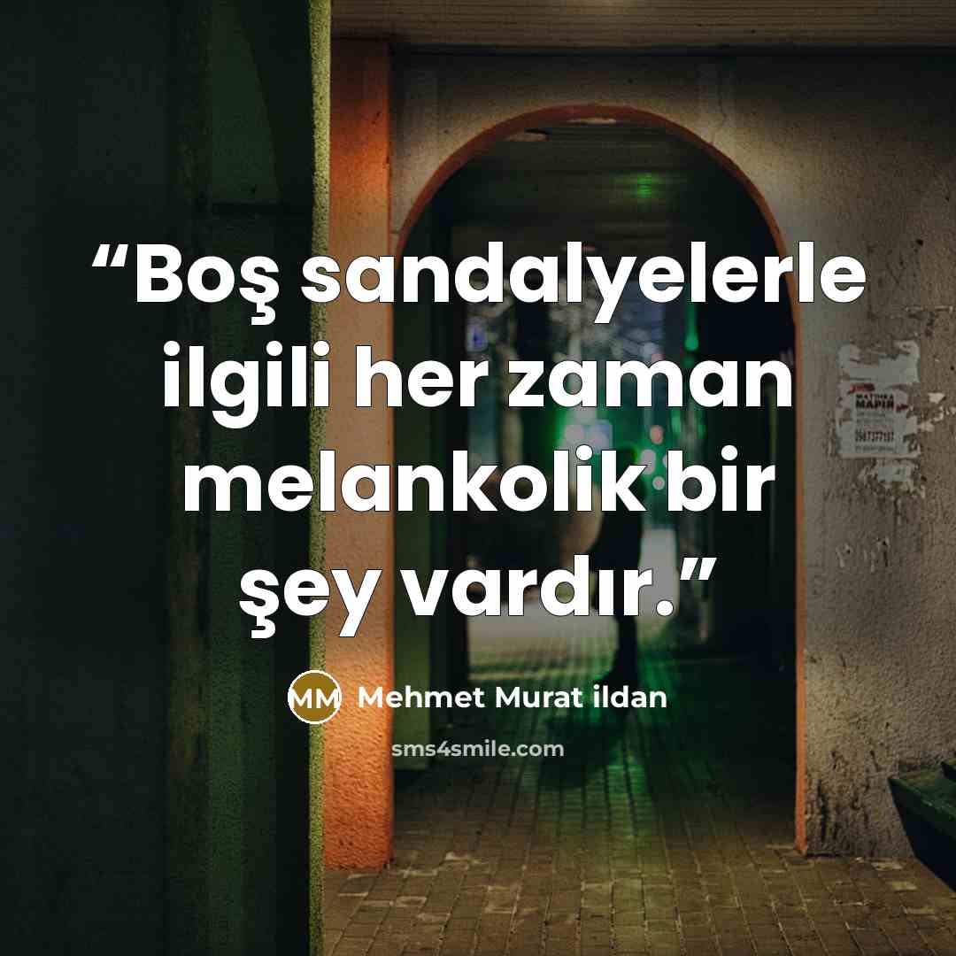 “Boş sandalyelerle ilgili her zaman melankolik bir şey vardır.” quote by Mehmet Murat ildan