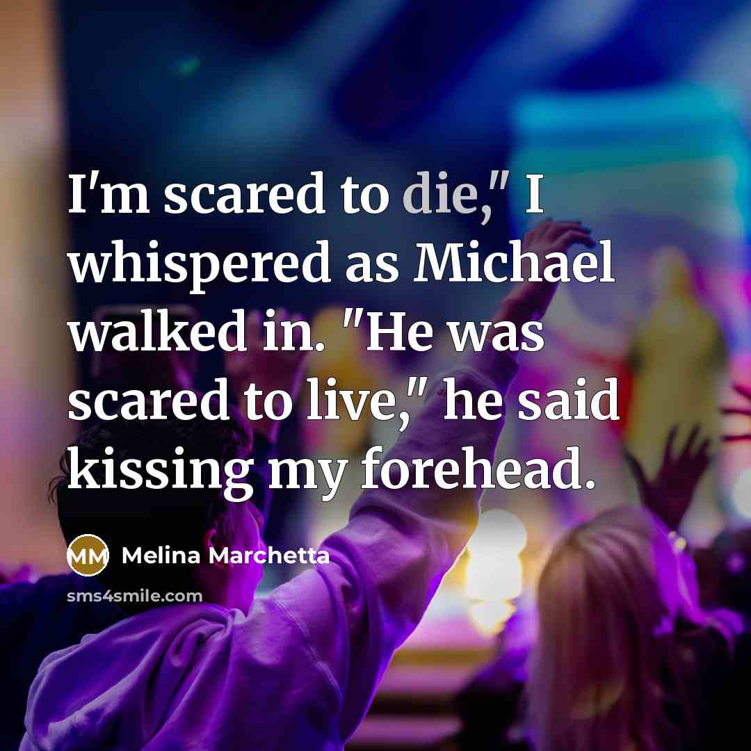 “I'm scared to die," I whispered as Michael walked in.…” quote by Melina Marchetta