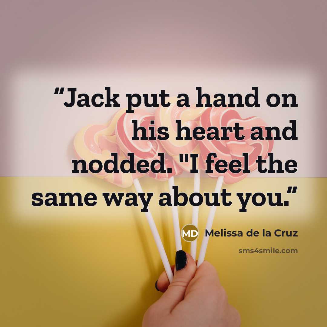“Jack put a hand on his heart and nodded. "I feel the same way about you.” quote by Melissa de la Cruz