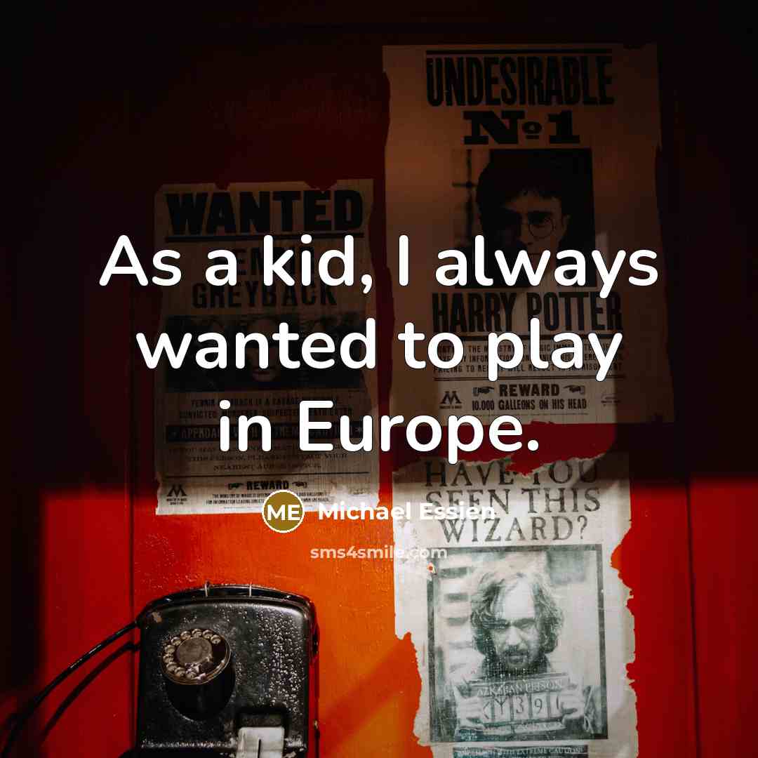 “As a kid, I always wanted to play in Europe.…” quote by Michael Essien