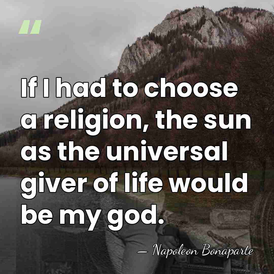 If I had to choose a religion, the sun as the universal&hellip; - Napoleon Bonaparte