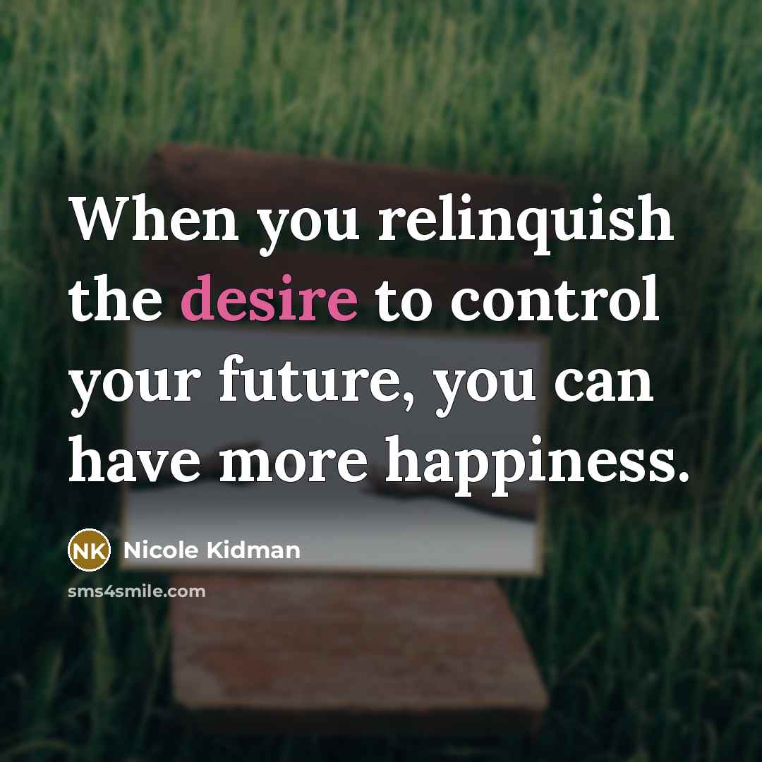 “When you relinquish the desire to control your future, you…” quote by Nicole Kidman