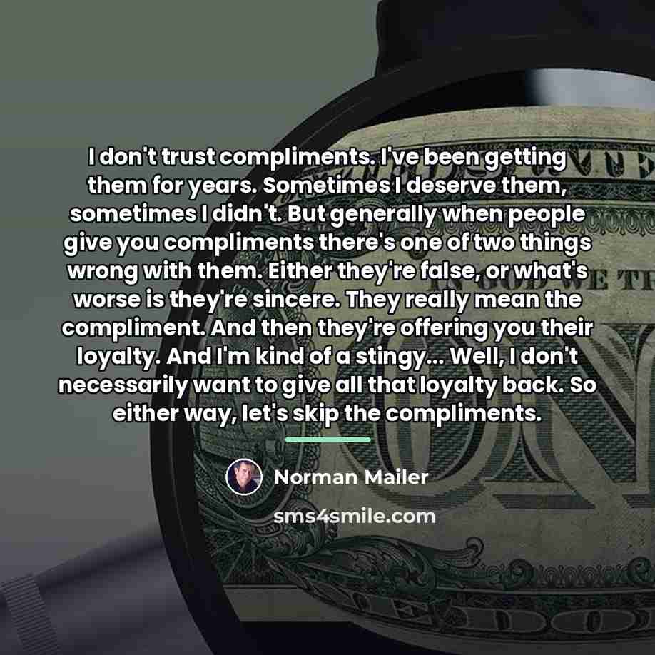 “I don't trust compliments. I've been getting them for years.…” quote by Norman Mailer