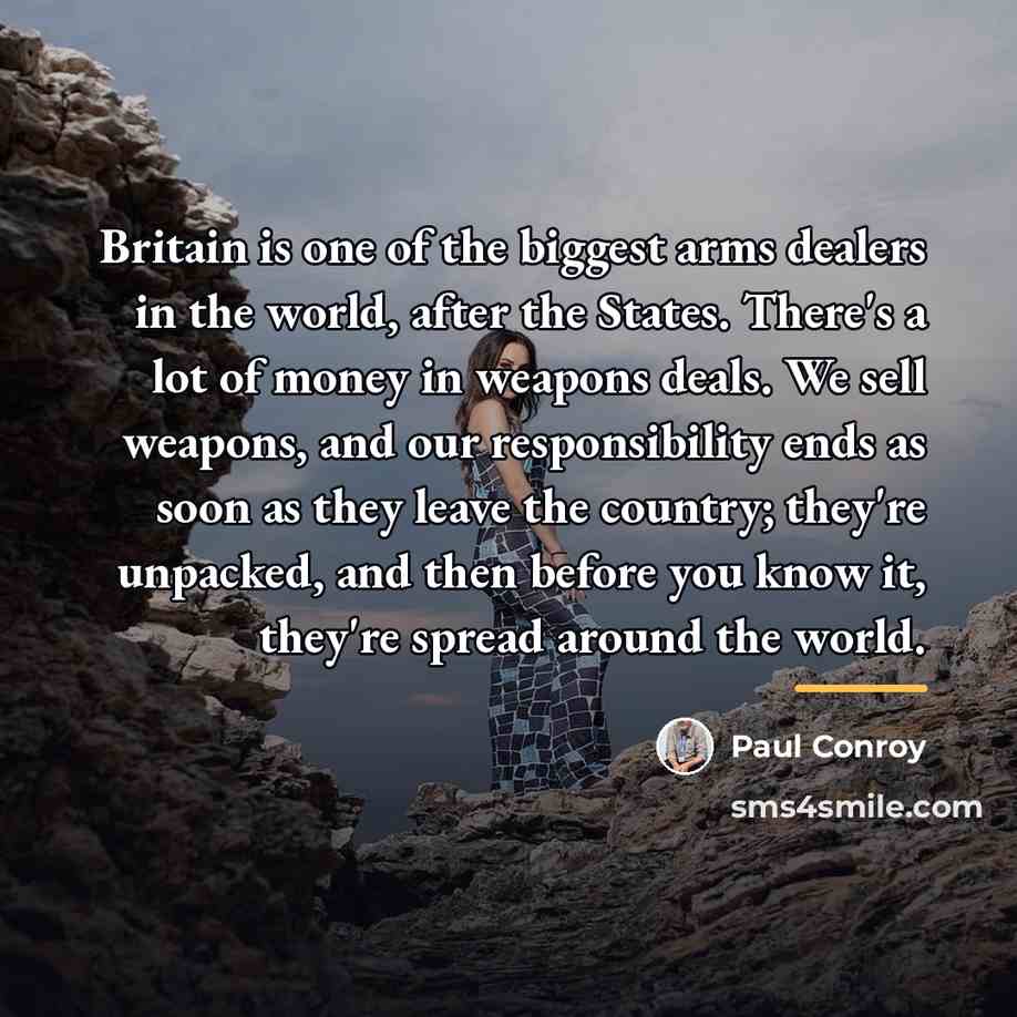 “Britain is one of the biggest arms dealers in the…” quote by Paul Conroy
