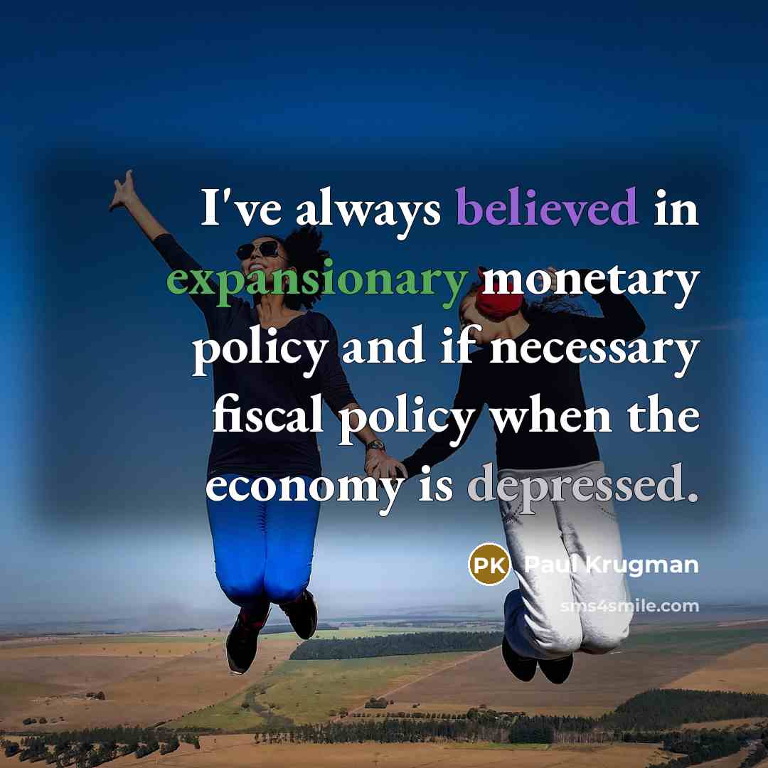 “I've always believed in expansionary monetary policy and if necessary…” quote by Paul Krugman