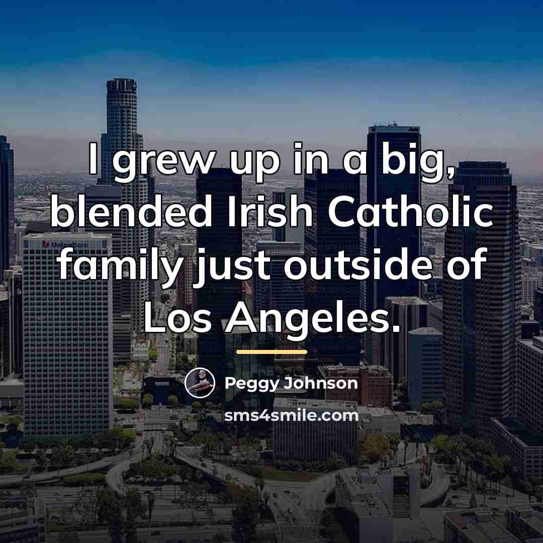 “I grew up in a big, blended Irish Catholic family…” quote by Peggy Johnson
