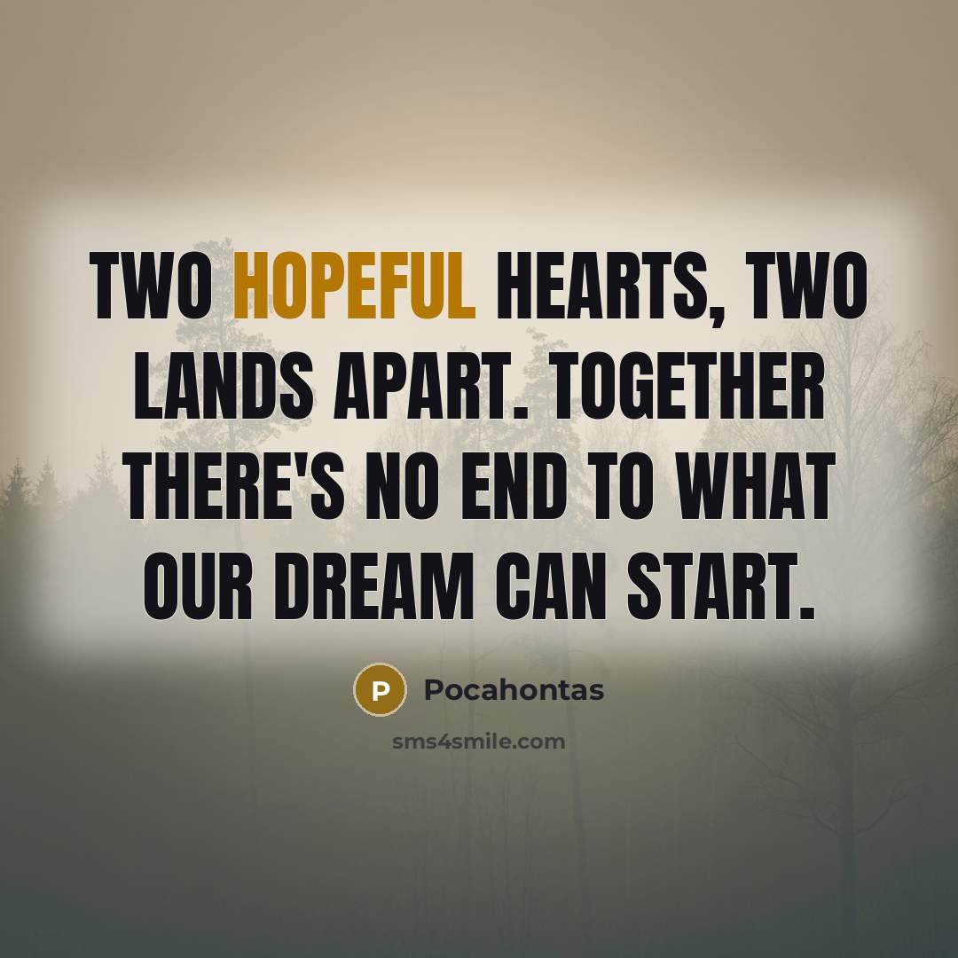“Two hopeful hearts, two lands apart. Together there's no end…” quote by Pocahontas
