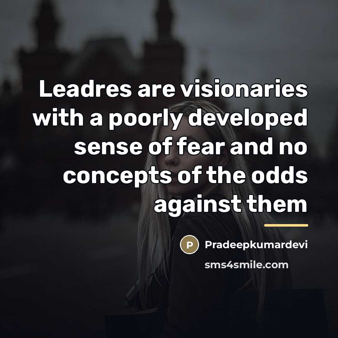 “Leadres are visionaries with a poorly developed sense of fear…” quote by Pradeepkumardevi