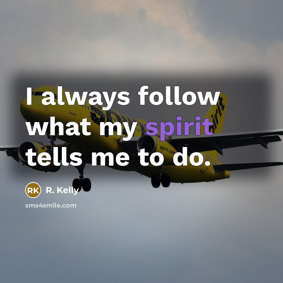 “I always follow what my spirit tells me to do.…” quote by R. Kelly